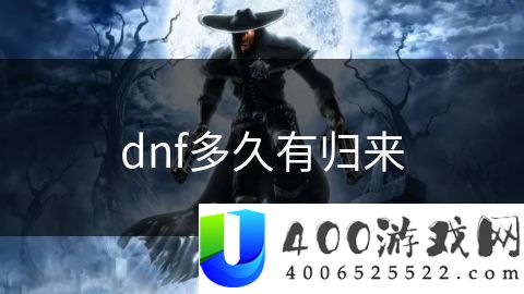 dnf多久有归来