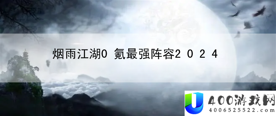 烟雨江湖0氪最强阵容2024