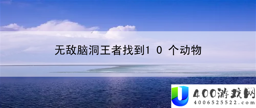 无敌脑洞王者找到10个动物：技能搭配宝典