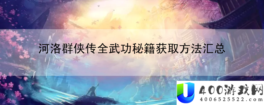 河洛群侠传全武功秘籍获取方法汇总：踏入未知的领域