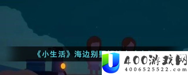 《小生活》海边别墅解锁方法介绍-小生活海边别墅怎么解锁