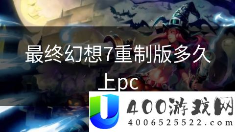 最终幻想7重制版多久上pc