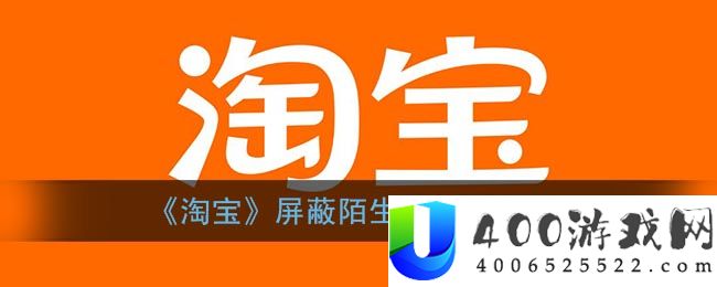 淘宝怎么屏蔽陌生人消息-淘宝屏蔽陌生人消息方法一览-淘宝软件教程推荐