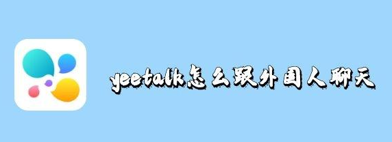 yeetalk如何与外国人聊天-yeetalk软件教程推荐