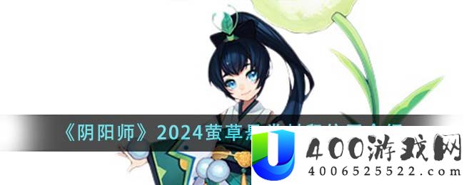 《阴阳师》2024萤草悬赏封印位置介绍-阴阳师2024萤草悬赏封印位置在哪里