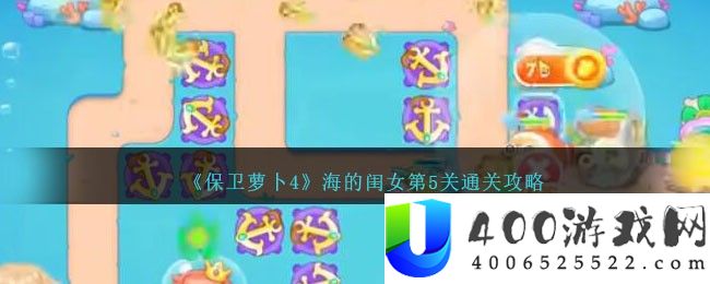 《保卫萝卜4》海的闺女第5关通关攻略-保卫萝卜4海的闺女第5关怎么过