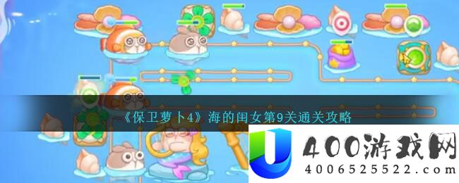 《保卫萝卜4》海的闺女第9关通关攻略-保卫萝卜4海的闺女第9关怎么过