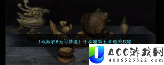 《纸嫁衣6无间梦境》千秋魇第五章通关攻略-纸嫁衣6无间梦境第五章怎么过