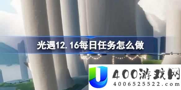 《光遇》12月16日每日任务完成攻略：高效完成今日任务的技巧