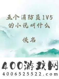 五个消防员1V5的小说叫什么上线：深入分析小说中的战斗情节与人物情感波动