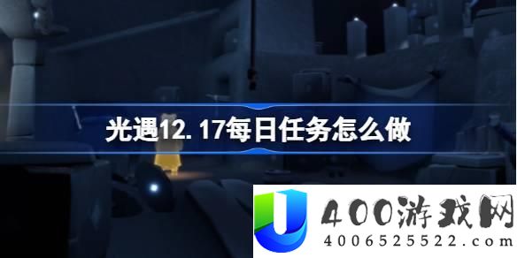 光遇12月17日每日任务完成全攻略：高效完成每日任务的方法