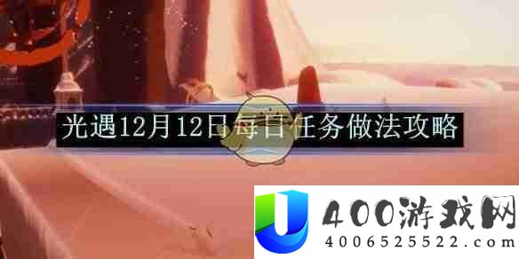 《光遇》12月12日每日任务完成攻略：高效完成12月12日任务与奖励