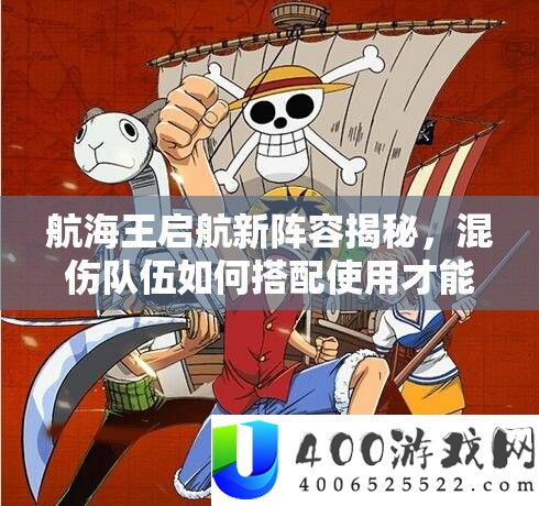 航海王启航新阵容揭秘，混伤队伍如何搭配使用才能无敌？