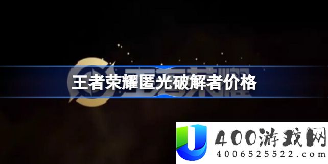 王者荣耀匿光破解者多少钱-王者荣耀匿光破解者怎么获得