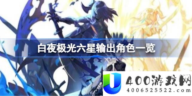 白夜极光六星输出角色有哪些-白夜极光六星输出角色一览