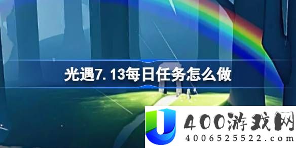 光遇7.13每日任务怎么做-光遇7月13日每日任务做法攻略