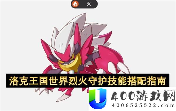 洛克王国猛火守护技艺搭配剖析-怎样抉择最优配置？