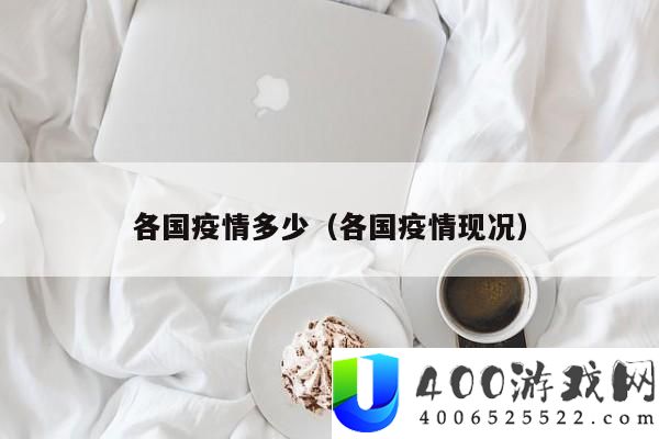 全球疫情统计：列国疫情近况怎样影响经济苏醒？