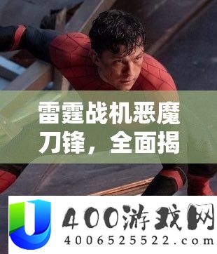 雷霆战机恶魔刀锋：全面揭秘独特属性与战斗魅力
