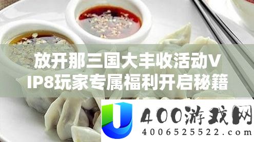 放开那三国大丰收活动：VIP8专属福利秘籍