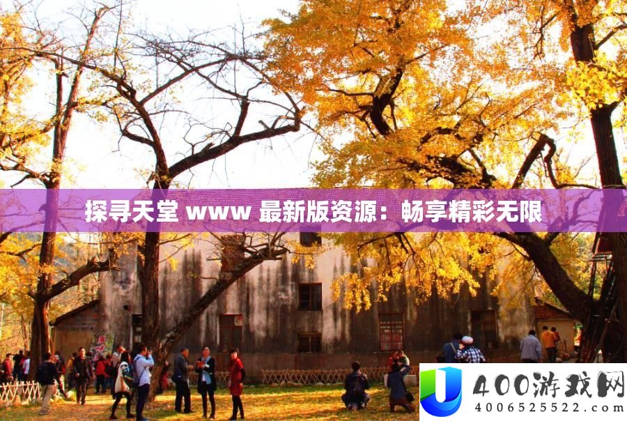 探寻天堂 www 最新版资源：畅享精彩无限