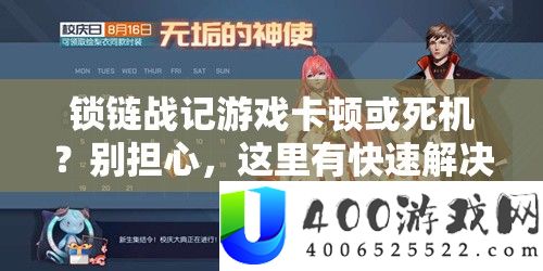 锁链战记游戏卡顿或死机？别忧虑，这里有疾速处理的高效妙招！
