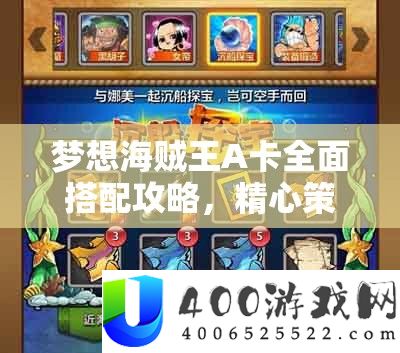 梦想海贼王A卡周全搭配攻略，精心筹划，打造你的最终无敌海贼团战阵