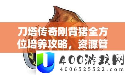 刀塔传奇刚背猪全方位培育攻略，资本经管技能、高效使用技巧与价值最大化攻略
