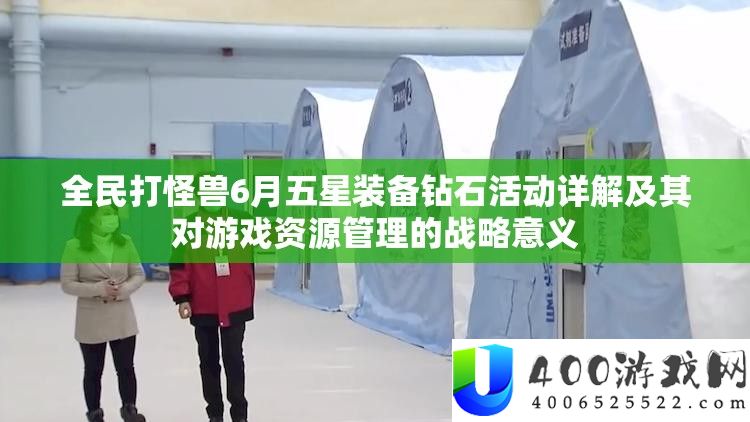 全民打怪兽6月五星装备钻石活动详解及其对游戏资源管理的战略意义