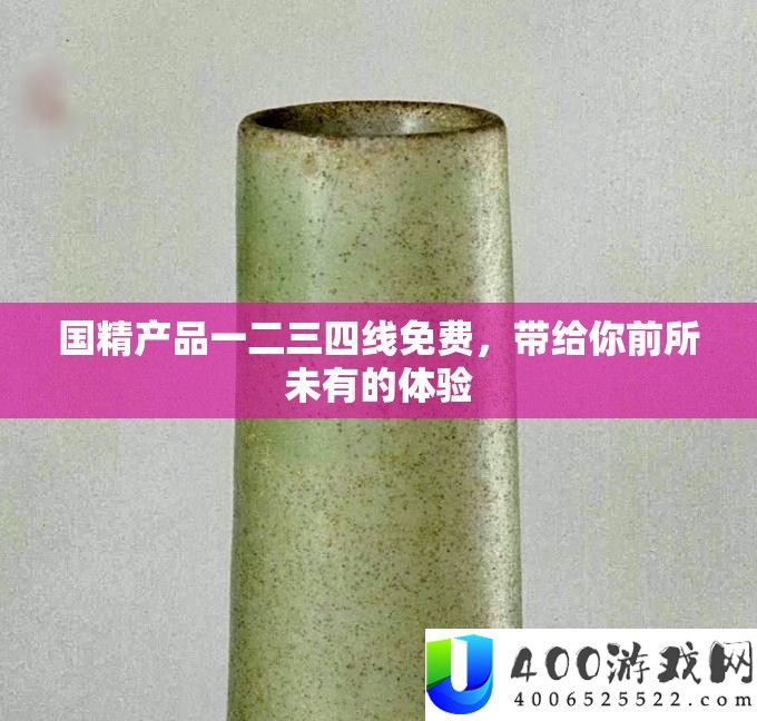 国精产物一二三四线收费，带给你前所未有的体验