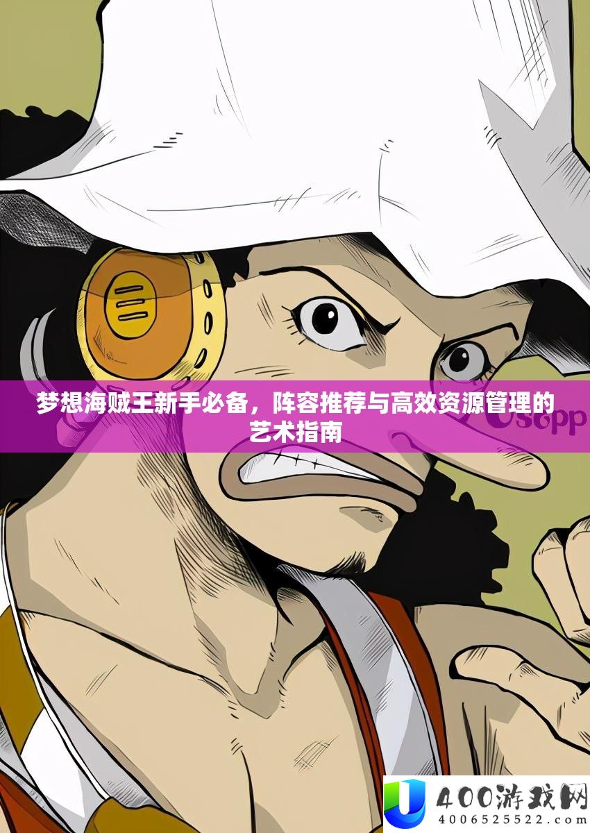 梦想海贼王新手必备，阵容推荐与高效资源管理的艺术指南