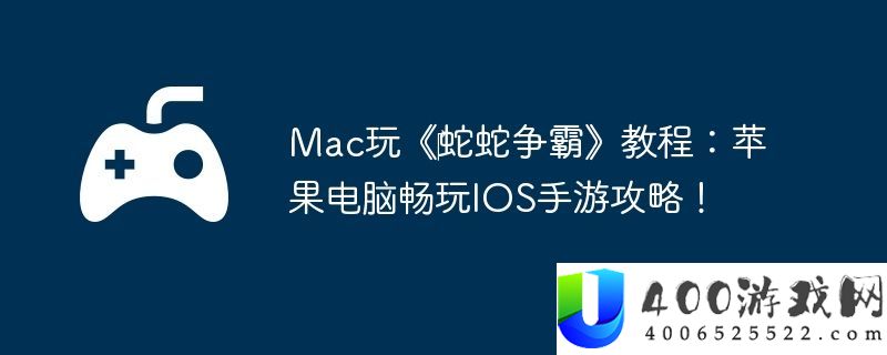 Mac玩‎蛇蛇争霸教程