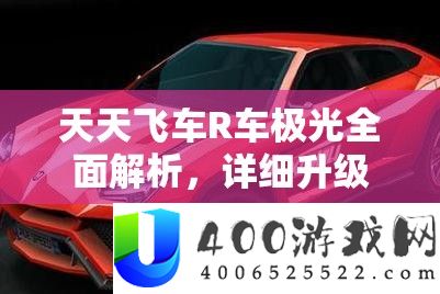 天天飞车R车极光全面解析，详细升级费用及流程大揭秘