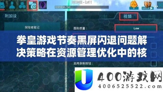 拳皇游戏节奏黑屏闪退问题解决策略在资源管理优化中的核心作用及高效实施
