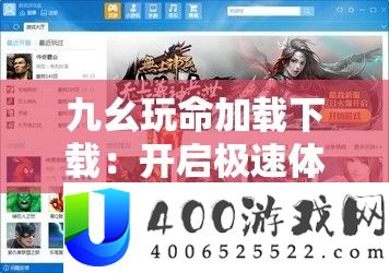 九幺玩命加载下载：开启极速体验之旅
