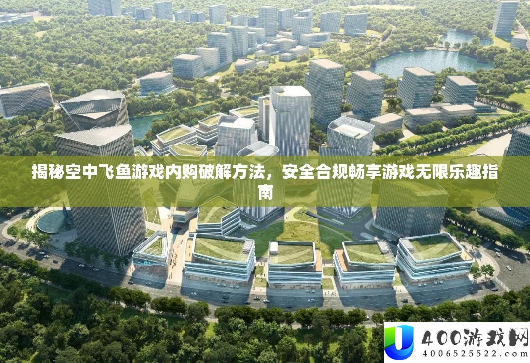 揭秘空中飞鱼游戏内购破解攻略，保险合规畅享游戏无穷乐趣攻略