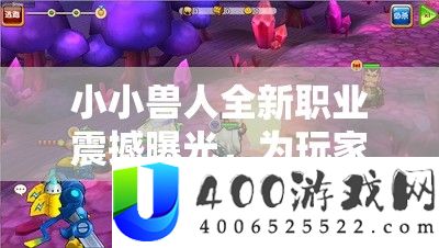 小小兽人全新职业震撼曝光
