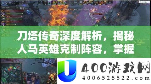 刀塔传奇深度分析，揭秘人马英雄胁制声势，把握技巧致胜的中心要素