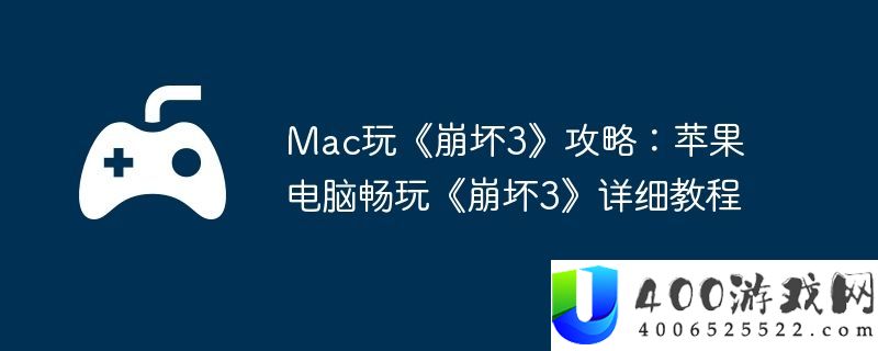 Mac玩崩坏3攻略：苹果电脑畅玩崩坏3具体教程