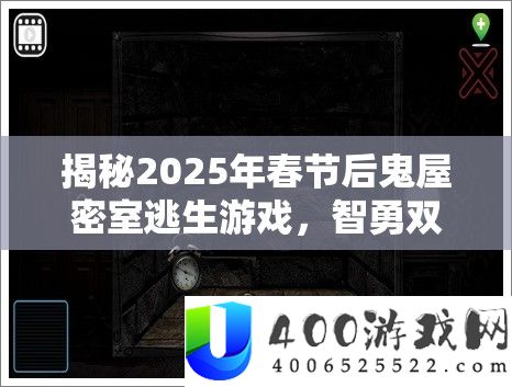 揭秘2025年春节后鬼屋密屋逃生游戏，智勇双全者的最终应战