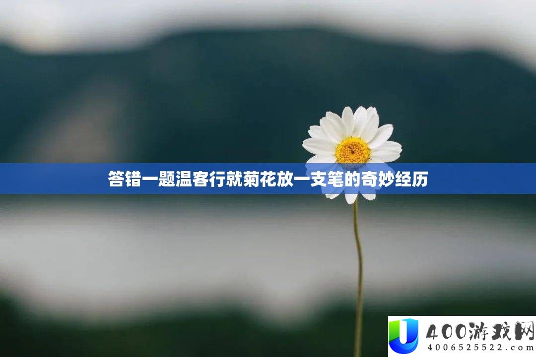 答错一题温客行就菊花放一支笔的奇妙经历
