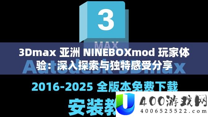 3Dmax 亚洲 NINEBOXmod 玩家体验：深入探索与独特感受分享