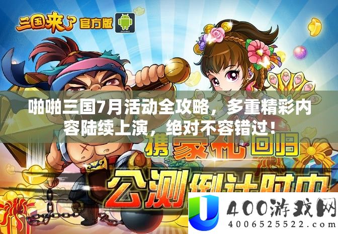 啪啪三国7月活动全攻略，多重精彩内容陆续上演，绝对不容错过！