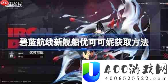 碧蓝航路新舰船优可可妮取得攻略-碧蓝航路新舰船优可可妮该怎样取得