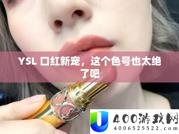 YSL 口红新宠，这个色号也太绝了吧