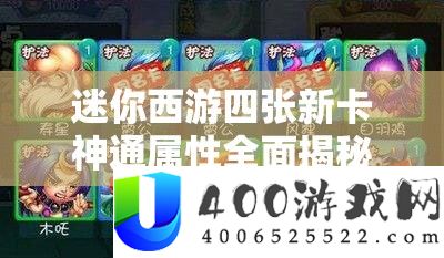 迷你西游四张新卡神通属性周全揭秘，至尊宝属性特点深度分析解读