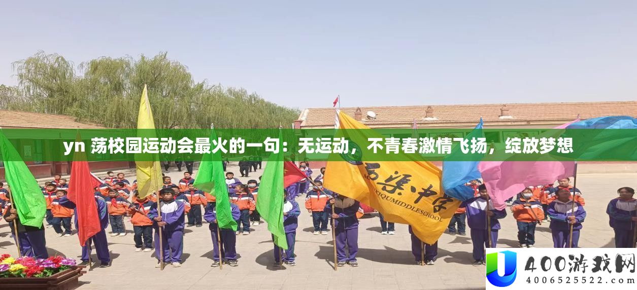yn 荡校园运动会最火的一句：无运动，不芳华热情飞扬，绽放梦想