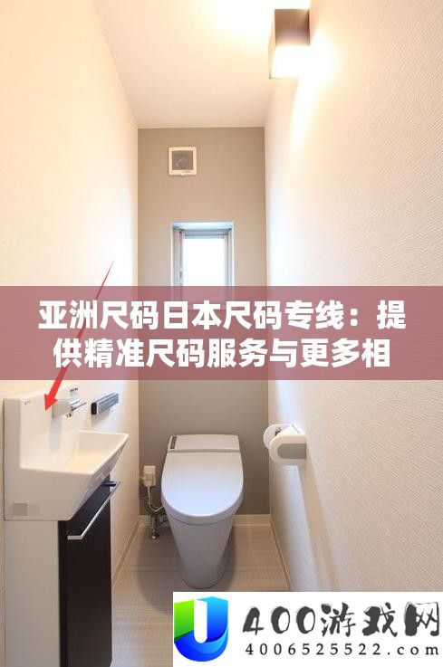 亚洲尺码日本尺码专线：供给精准尺码效劳与更多相关信息