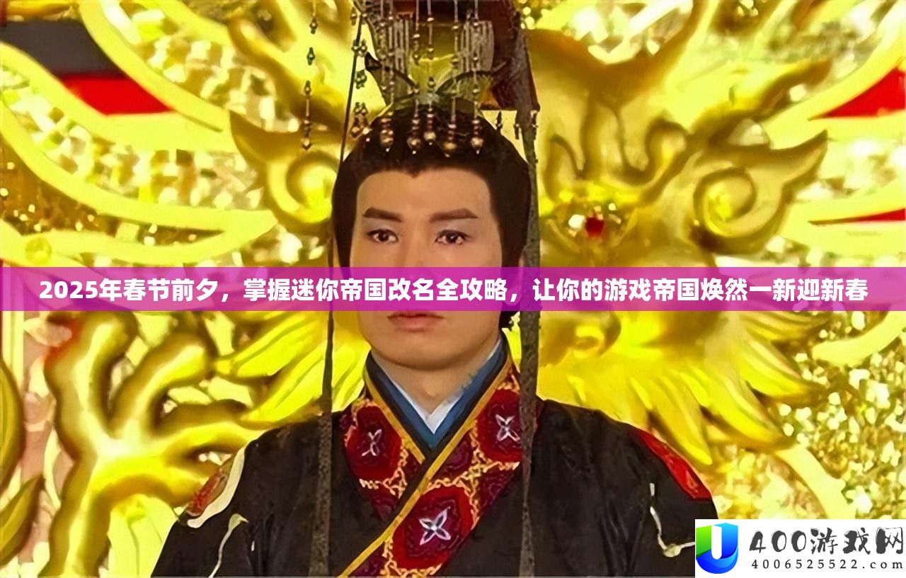 2025年春节前夕，掌握迷你帝国改名全攻略，让你的游戏帝国焕然一新迎新春