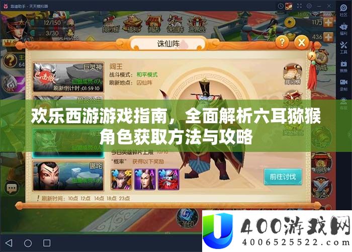 欢喜西游游戏攻略，周全分析六耳猕猴角色取得攻略与攻略